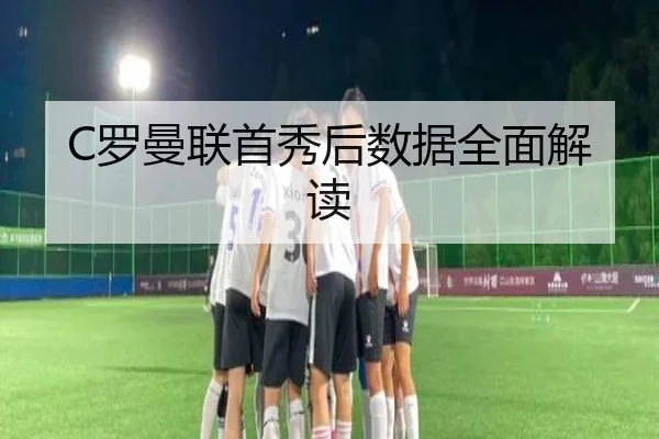 C罗曼联首秀后数据全面解读